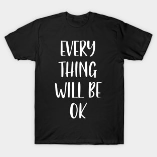 Everything will be Ok - Every thing will be Okay T-Shirt